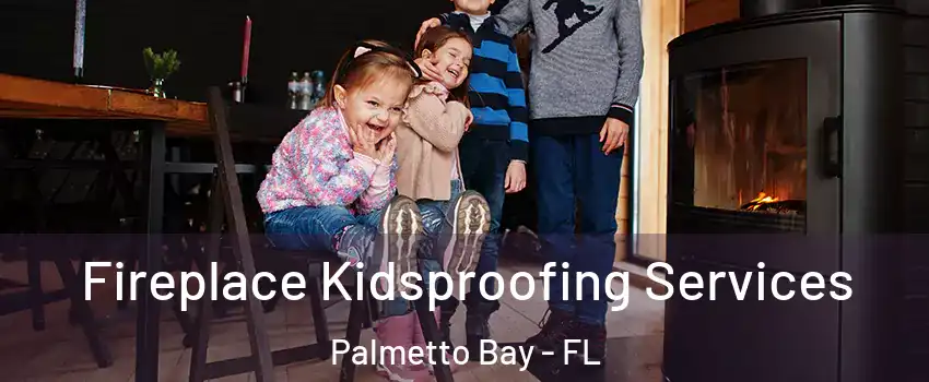  Fireplace Kidsproofing Services Palmetto Bay - FL