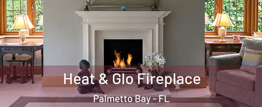  Heat & Glo Fireplace Palmetto Bay - FL