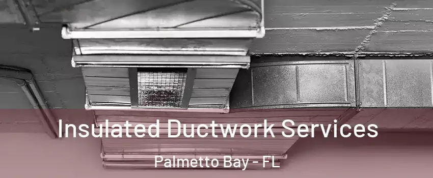  Insulated Ductwork Services Palmetto Bay - FL