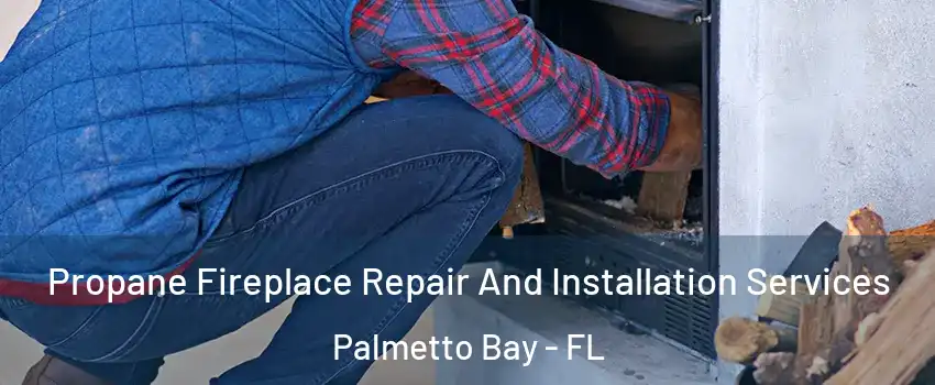  Propane Fireplace Repair And Installation Services Palmetto Bay - FL