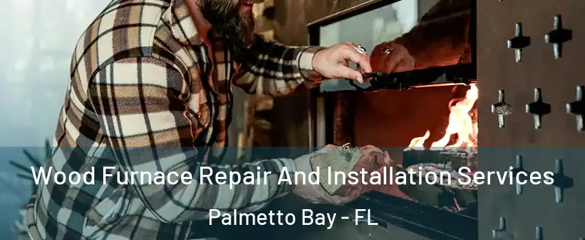  Wood Furnace Repair And Installation Services Palmetto Bay - FL